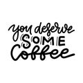 You deserve some coffee - trendy handdrawn poster for coffee bar. Funny vector creative phrase for social media post