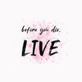 Before you die, Live! Inspirational and motivational text art illustration for printing. Beautiful and creative typography design