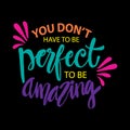 You don`t have perfect to be amazing.