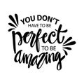 You don`t have perfect to be amazing.