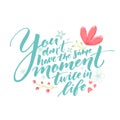 You don't have the same moment twice in life. Inspiration saying with hand drawn flowers decoration. Pastel pink, green