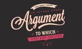 You don`t have to attend every argument to which you are invited