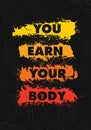 You Earn Your Body. Inspiring Workout and Fitness Gym Motivation Quote Illustration Sign. Sport Vector Rough