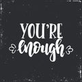 You are enough. Inspirational vector Hand drawn typography poster. T shirt calligraphic design.