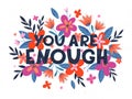 You are enough vector illustration, stylish print for t shirts, posters, cards and prints with flowers and floral elements