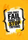 You Only Fail When You Stop Trying. Inspiring Creative Motivation Quote Poster Template. Vector Typography