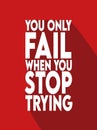 you only fail when you stop trying