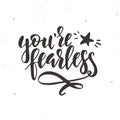 You are fearless. Inspirational vector Hand drawn typography poster. T shirt calligraphic design.