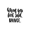 When you feel sad. Dance. - hand drawn dancing lettering quote isolated on the white background. Fun brush ink Royalty Free Stock Photo
