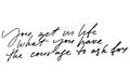 You get in life what you have the courage to ask for. Handwritte