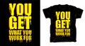 You get what you work for melting words style t shirt design