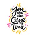 You are the Gine my tonic quote hand drawn vector lettering. Isolated on white background Royalty Free Stock Photo