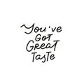 You got great taste calligraphy quote lettering