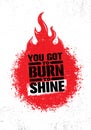 You Got To Burn To Shine. Inspiring Creative Motivation Quote Template. Vector Typography Banner Design Concept Royalty Free Stock Photo