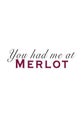 You Had Me At Merlot