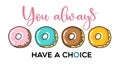You always have a choice. Donut Motivational phrase. Doughnut vector poster