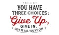 You have three choices : give up, give in , give it all you`ve got Royalty Free Stock Photo