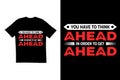 You have to think ahead in order to get ahead quote t shirt design. Motivational t shirt design. Typography t shirt design