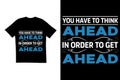 You have to think ahead in order to get ahead quote t shirt design. Motivational t shirt design. Typography t shirt design