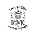 You are the Icing on my Cupcake, Valentines day design for cake lover