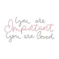 `You are important. You are loved ` inspirational lettering poster. Royalty Free Stock Photo