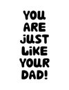 You are just like your dad. Cute hand drawn bauble lettering. Isolated on white background. Vector stock illustration.