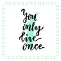 You only live once. Hand lettering calligraphy. Inspirational phrase. Vector hand drawn illustration