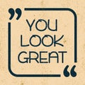 You look great. Inspirational motivational quote. Vector illustration