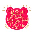 You love what you find time to do - funny handwritten quote. Print for inspiring and motivational poster, Royalty Free Stock Photo