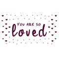 You are so Loved. Love letter for a nursery wall art design, poster, greeting card, printing.