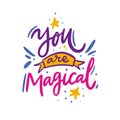 You are Magical. Hand drawn vector illustration and lettering. Cartoon style. Isolated on background. Design for holiday