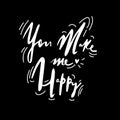 You make me happy . Lettering black white. Unusual inspirational, motivational romantic, love quotes posters. Stylish