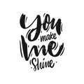 You make me shine. Hand drawn motivation lettering phrase. Black ink. Vector illustration. Isolated on white background.