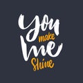 You make me shine. Hand drawn motivation lettering phrase. Vector illustration. Isolated on black background.