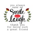 You always make me smile and laugh. Thank you for being such a great friend. Motivational quote.