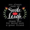 You always make me smile and laugh. Thank you for being such a great friend. Motivational quote.