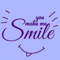 You make me smile. Quotes. Funny. Typography. Smiling.