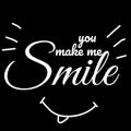 You make me smile. Quotes. Funny. Typography. Smiling.