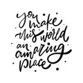 You make this world an amazing place phrase. Hand drawn modern lettering. Black color. Vector illustration. Isolated on white