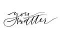 You matter. Inspirational quote. Handwritten text. Modern callig