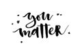 You matter. Inspirational quote. Handwritten text. Modern callig