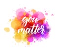 You matter - lettering on watercolor splash