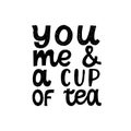 You me and a cup of tea. Love quote. Hand written lettering quote. Cozy phrase for winter or autumn time. Modern