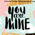 You are mine Handwritten unique lettering. Creative invitation card with hand drawn shapes textures. Trendy art card.