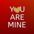 You are mine red Valentines day card with gold glitter heart. Happy Valentine`s Day greating card. Declaration of Love Royalty Free Stock Photo