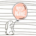 You are Mine romantic quote. Cute hand drawn Rabbit keeps balloon. Background for wedding, save the date, Valentine`s Day, etc.