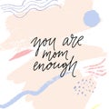 You are mom enough. Inspirational quote for mother support group. Lettering on abstract pastel background.