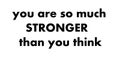 so much stronger than you think