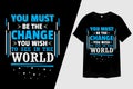 You Must Be the Change You Wish to See in the World T-Shirt Design