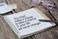 You must make a choice to take a chance or your life will never change Royalty Free Stock Photo